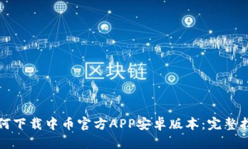 如何下载中币官方APP安卓版本:完整指南
