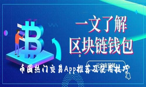 币圈热门交易App推荐及使用技巧