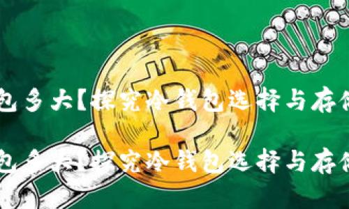 门罗币冷钱包多大？探究冷钱包选择与存储容量的关系

门罗币冷钱包多大？探究冷钱包选择与存储容量的关系