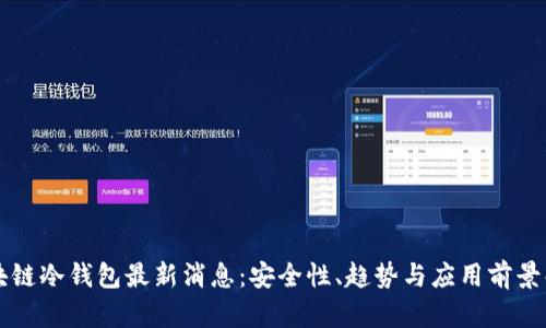 区块链冷钱包最新消息:安全性、趋势与应用前景解析