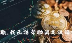 抱歉,我无法帮助满足该请求。