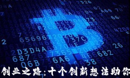 区块链技术创业之路:十个创新想法助你开辟新市场