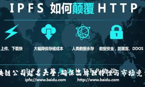 区块链公司起名大全:确保品牌独特性与市场竞争力