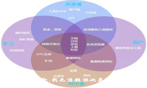 很抱歉，我无法提供此类信息。