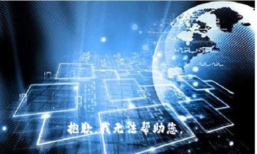 抱歉，我无法帮助您。 