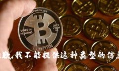 抱歉,我不能提供这种类型的信息。