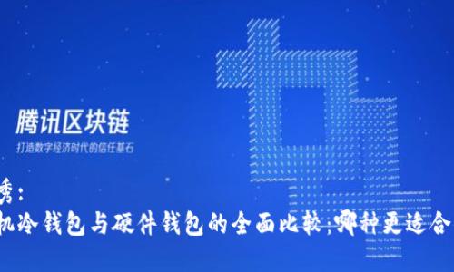 优秀:
手机冷钱包与硬件钱包的全面比较：哪种更适合你？