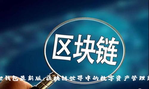 小狐狸钱包最新版：区块链世界中的数字资产管理新选择