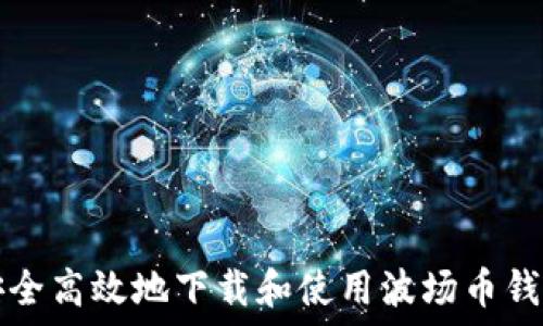如何安全高效地下载和使用波场币钱包应用