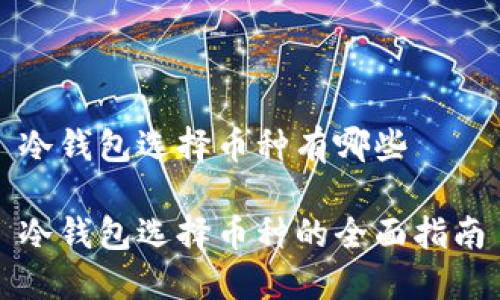 冷钱包选择币种有哪些

冷钱包选择币种的全面指南