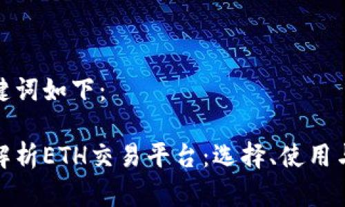 和关键词如下：

全面解析ETH交易平台：选择、使用与安全