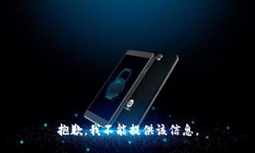 抱歉，我不能提供该信息。