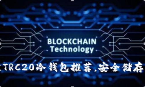  2023年最佳TRC20冷钱包推荐，安全储存你的数字资产