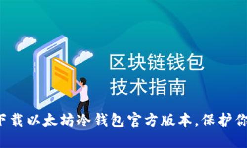  如何安全下载以太坊冷钱包官方版本，保护你的数字资产