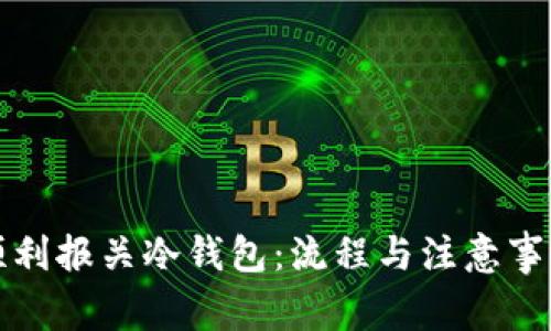 如何顺利报关冷钱包：流程与注意事项详解
