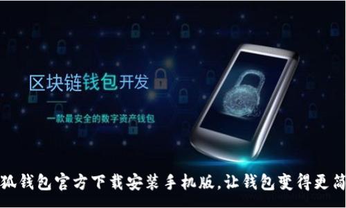 :
小狐钱包官方下载安装手机版，让钱包变得更简单