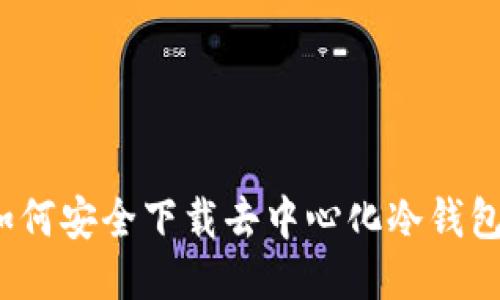 如何安全下载去中心化冷钱包？