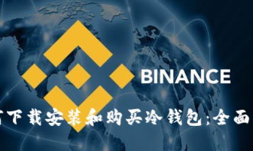 如何下载安装和购买冷钱包：全面指南