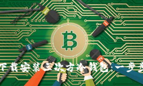 如何下载安装三次方冷钱包:一步步教程