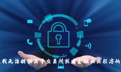 抱歉，我无法提供关于交易所或者金融相关程序的内容。