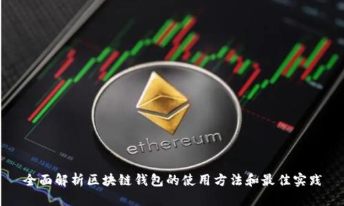全面解析区块链钱包的使用方法和最佳实践