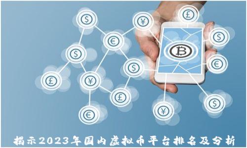 揭示2023年国内虚拟币平台排名及分析