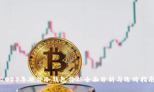 2023年硬件冷钱包价格全面分析与选购指南