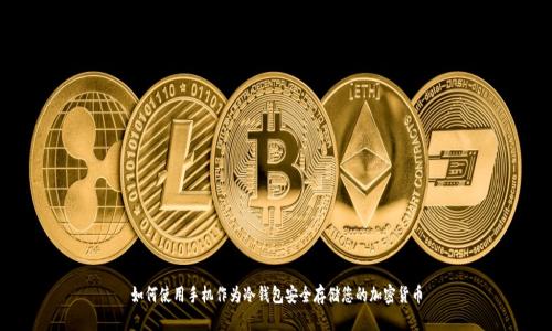 如何使用手机作为冷钱包安全存储您的加密货币