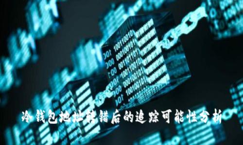 冷钱包地址转错后的追踪可能性分析