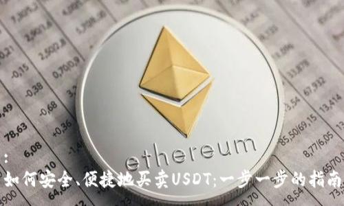 :
如何安全、便捷地买卖USDT:一步一步的指南