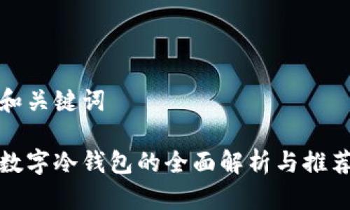 和关键词

数字冷钱包的全面解析与推荐