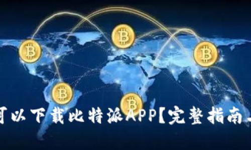 : 在哪里可以下载比特派APP？完整指南与资源分享