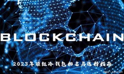 2023年顶级冷钱包排名与选择指南
