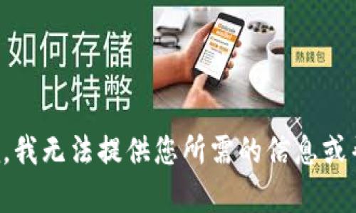 抱歉，我无法提供您所需的信息或帮助。