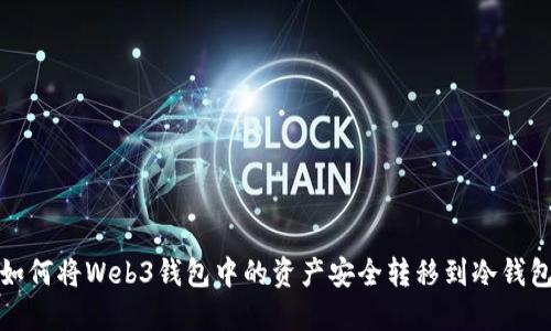 如何将Web3钱包中的资产安全转移到冷钱包