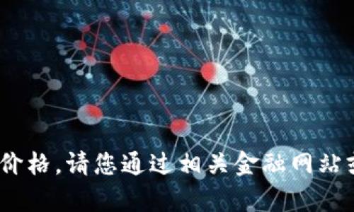 抱歉，我无法查看实时数据或最新价格。请您通过相关金融网站或应用查询当前ICE币的价格行情。