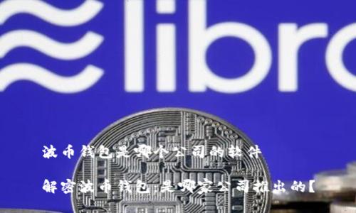 波币钱包是哪个公司的软件
解密波币钱包:是哪家公司推出的?