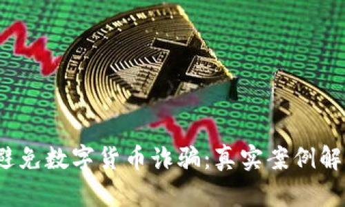 如何识别和避免数字货币诈骗:真实案例解析与防范策略