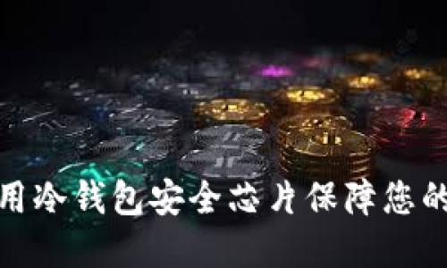 如何选择与使用冷钱包安全芯片保障您的数字资产安全
