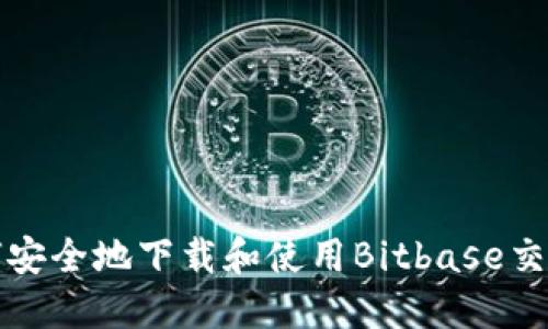 如何安全地下载和使用Bitbase交易所
