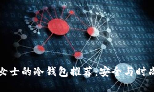适合女士的冷钱包推荐:安全与时尚并重