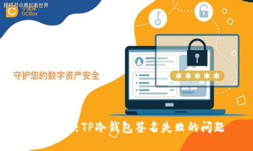 如何解决TP冷钱包签名失败的问题