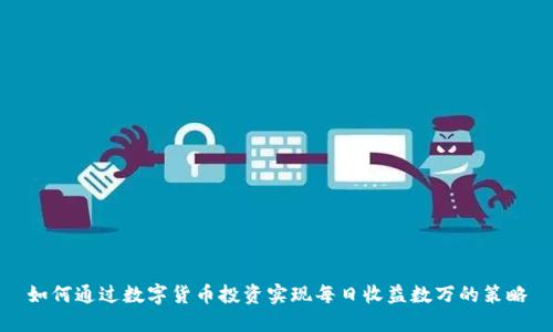 如何通过数字货币投资实现每日收益数万的策略