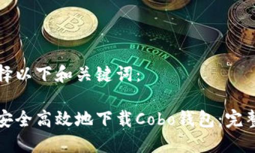请选择以下和关键词:
如何安全高效地下载Cobo钱包:完整指南