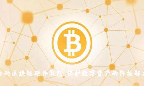 最安全的区块链硬件钱包:保护数字资产的终极解决方案