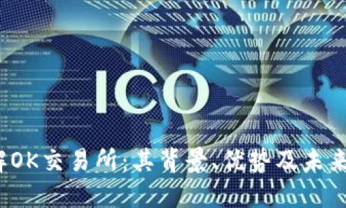 深入了解OK交易所:其背景、优势及未来发展趋势