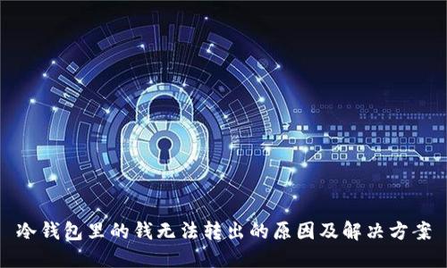 冷钱包里的钱无法转出的原因及解决方案