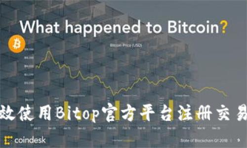 如何有效使用Bitop官方平台注册交易与投资