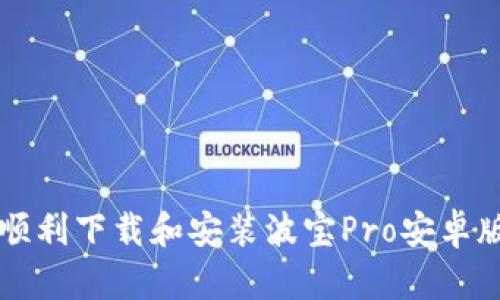如何顺利下载和安装波宝Pro安卓版应用