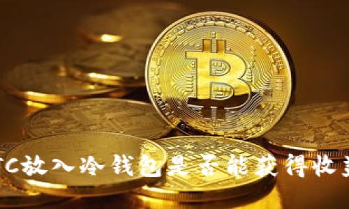 BTC放入冷钱包是否能获得收益？
